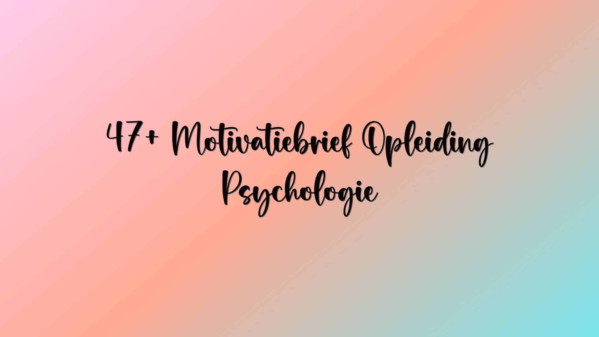 47+ Motivatiebrief Opleiding Psychologie