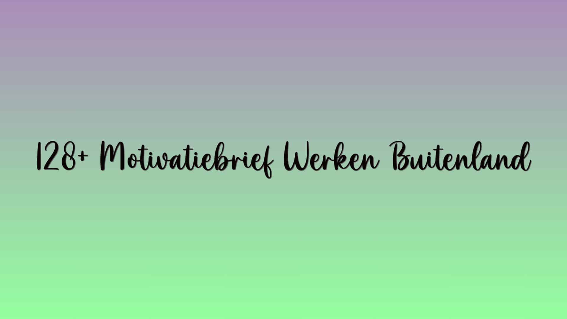 128+ Motivatiebrief Werken Buitenland