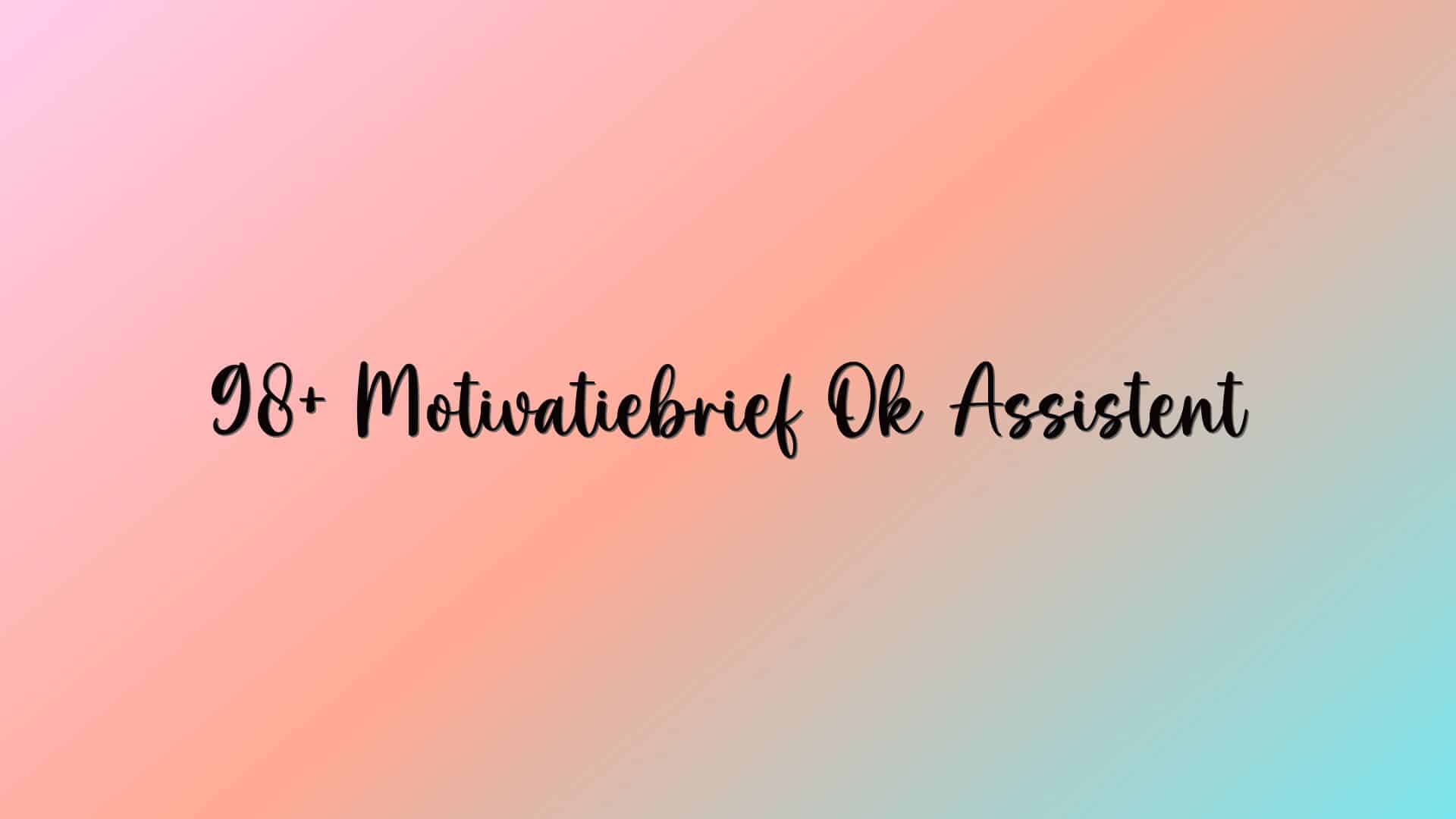 98+ Motivatiebrief Ok Assistent