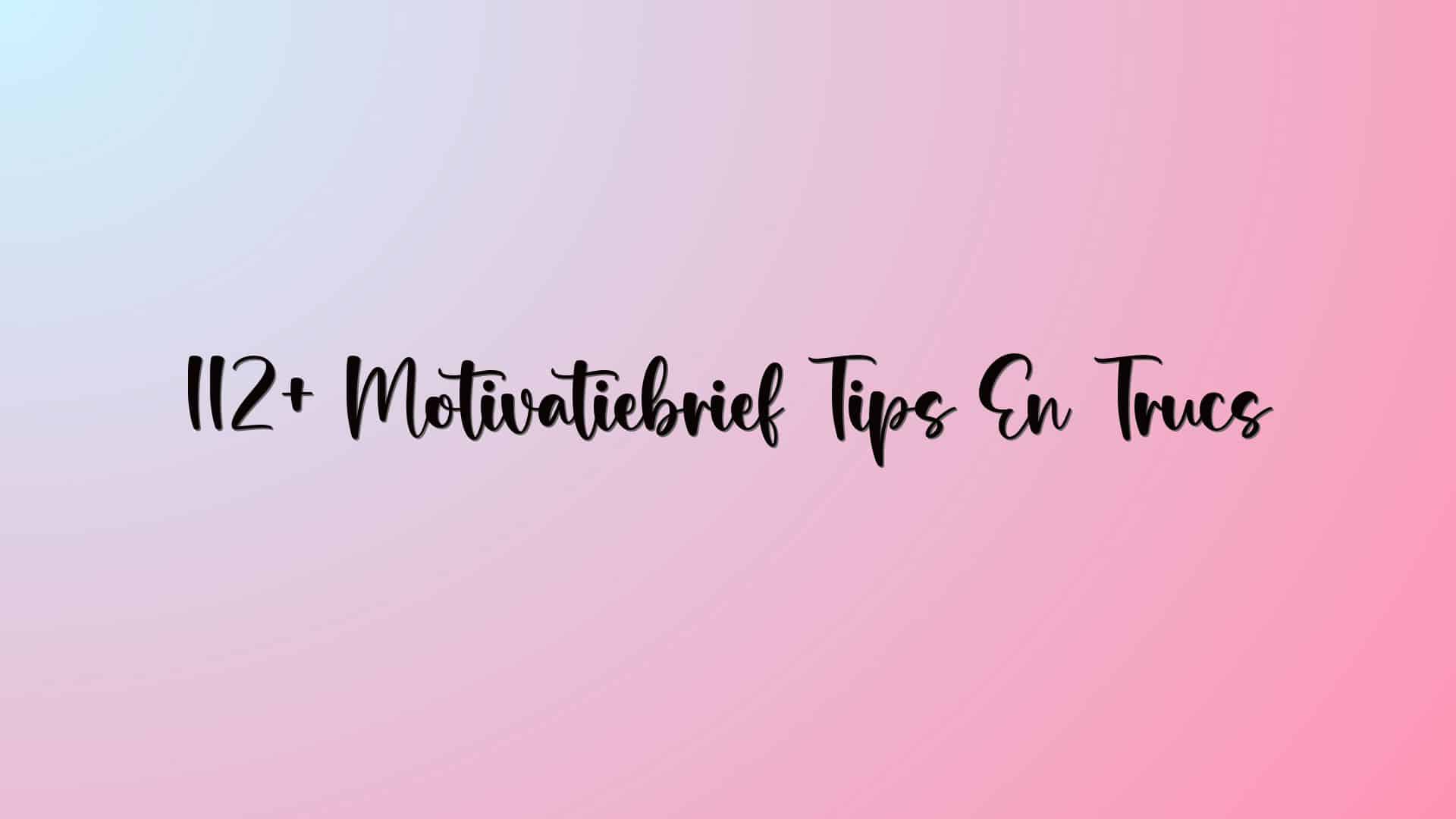 112+ Motivatiebrief Tips En Trucs