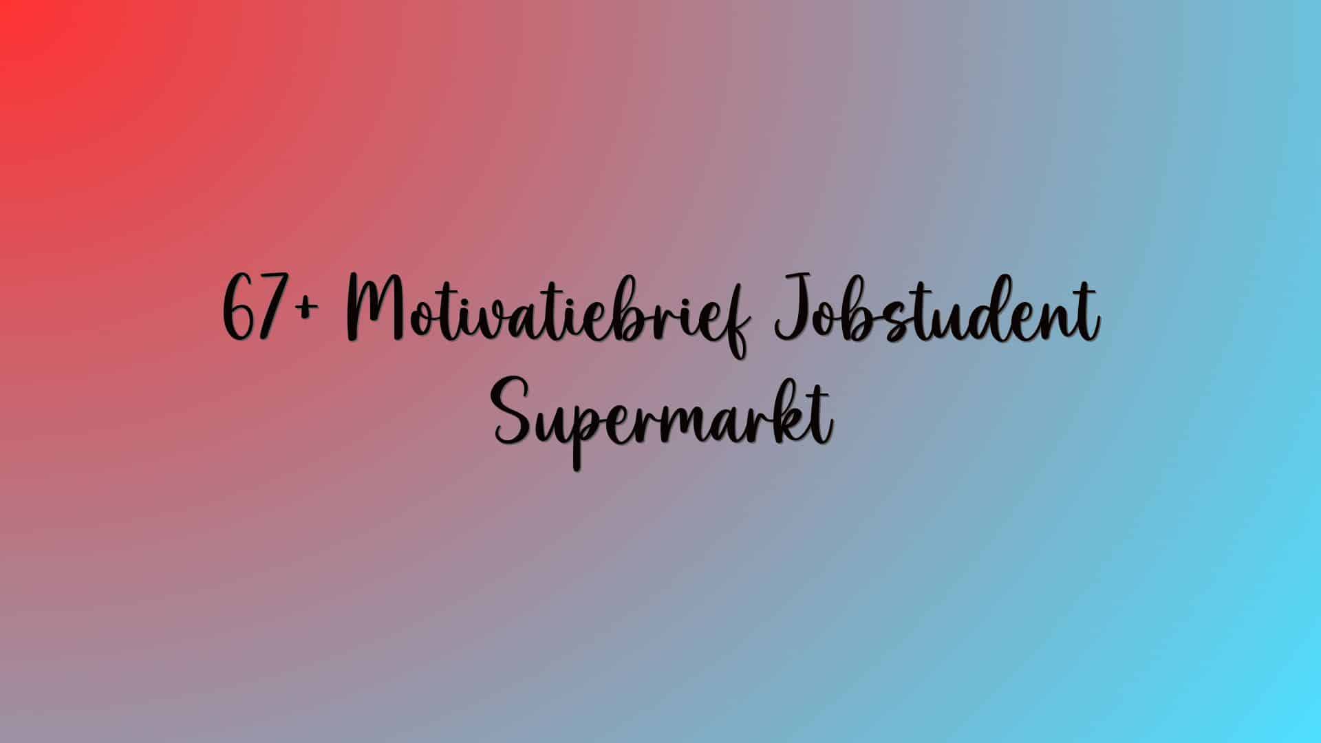 67+ Motivatiebrief Jobstudent Supermarkt